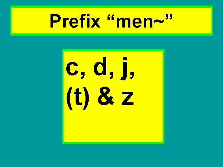 Prefix “men~” c, d, j, (t) & z 