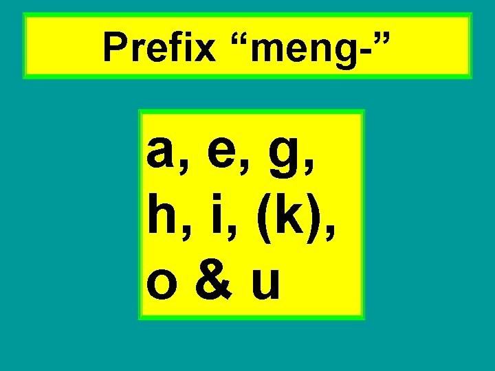Prefix “meng-” a, e, g, h, i, (k), o&u 