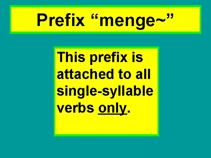 Prefix “menge~” This prefix is attached to all single-syllable verbs only. 