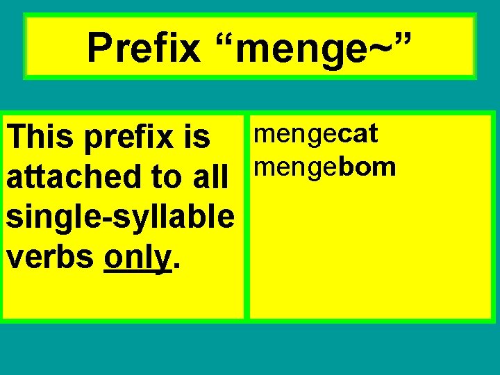 Prefix “menge~” This prefix is mengecat mengebom attached to all single-syllable verbs only. 