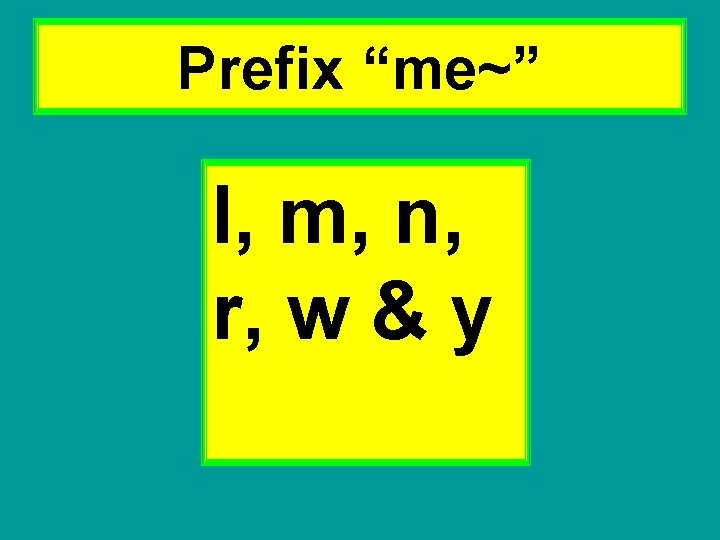 Prefix “me~” l, m, n, r, w & y 