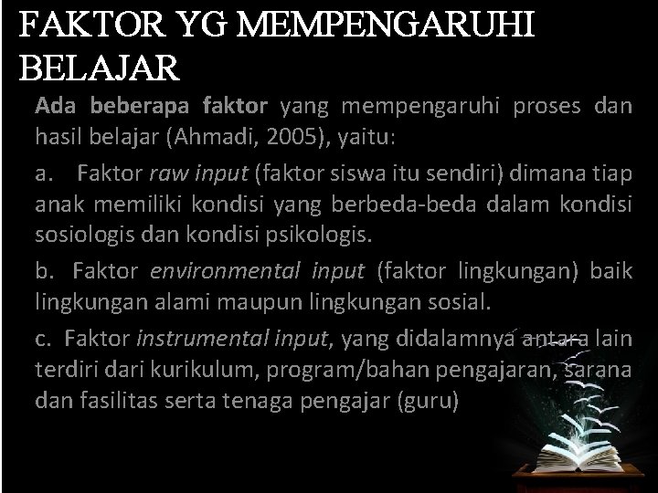 FAKTOR YG MEMPENGARUHI BELAJAR Ada beberapa faktor yang mempengaruhi proses dan hasil belajar (Ahmadi,