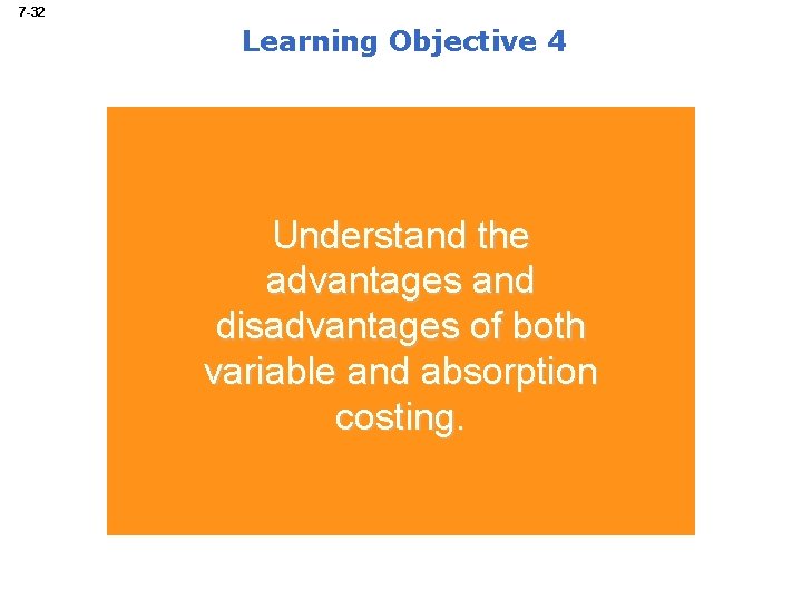 7 -32 Learning Objective 4 Understand the advantages and disadvantages of both variable and