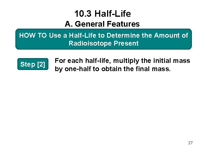 10. 3 Half-Life A. General Features HOW TO Use a Half-Life to Determine the