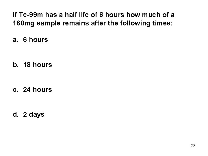If Tc-99 m has a half life of 6 hours how much of a