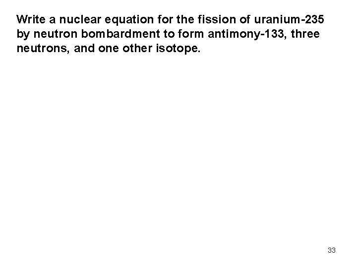 Write a nuclear equation for the fission of uranium-235 by neutron bombardment to form