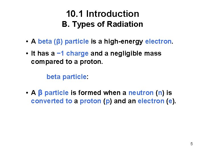 10. 1 Introduction B. Types of Radiation • A beta (β) particle is a