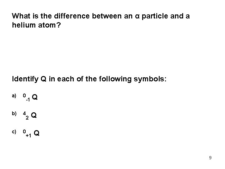 What is the difference between an α particle and a helium atom? Identify Q