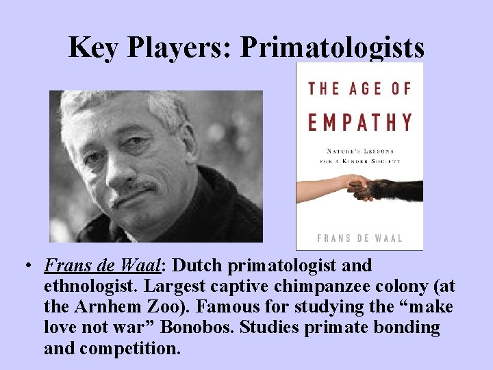 Key Players: Primatologists • Frans de Waal: Dutch primatologist and ethnologist. Largest captive chimpanzee