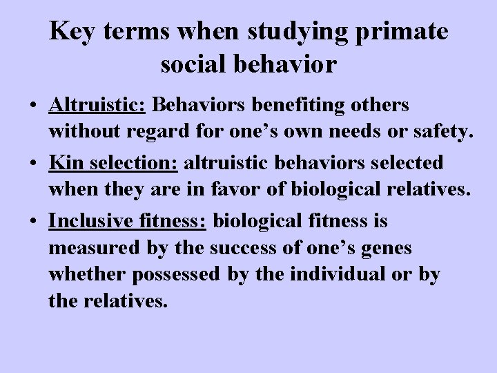 Key terms when studying primate social behavior • Altruistic: Behaviors benefiting others without regard