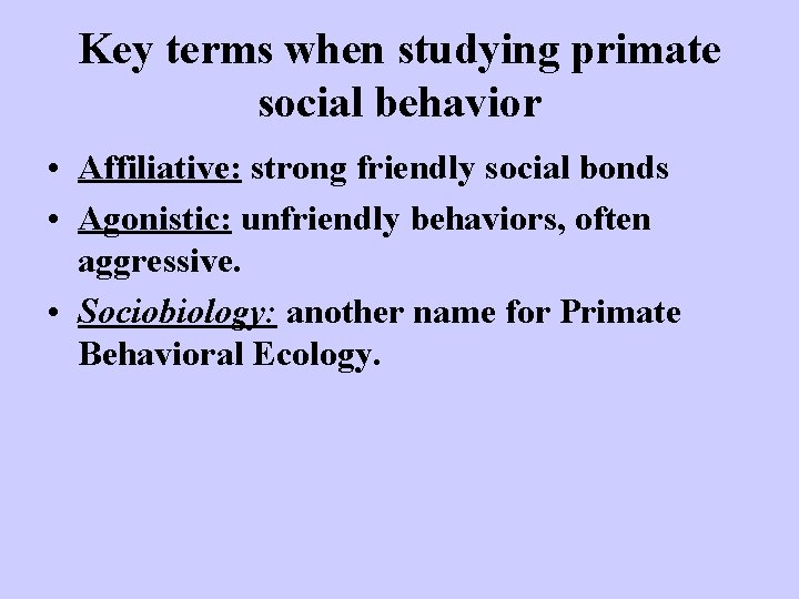 Key terms when studying primate social behavior • Affiliative: strong friendly social bonds •