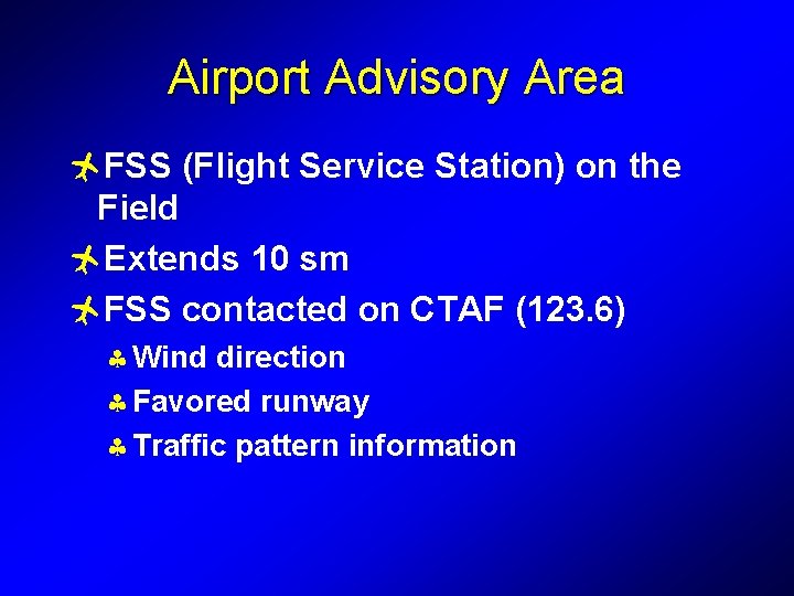 Airport Advisory Area ñFSS (Flight Service Station) on the Field ñExtends 10 sm ñFSS