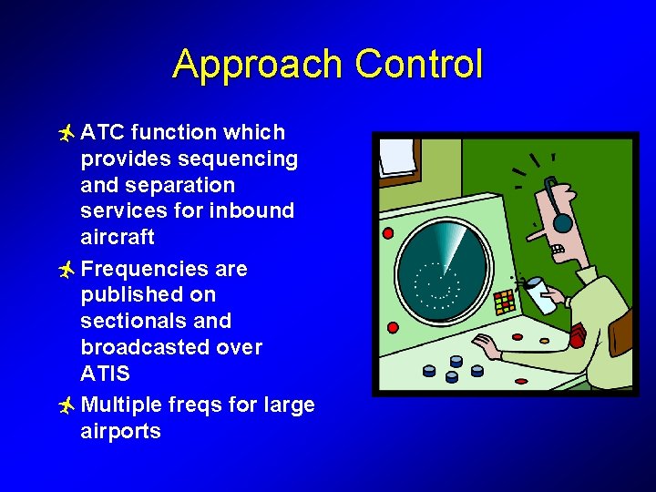 Approach Control ñ ATC function which provides sequencing and separation services for inbound aircraft