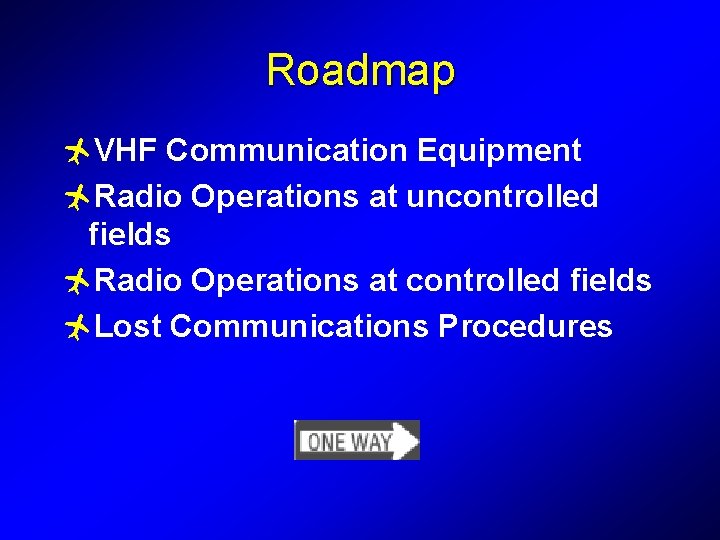 Roadmap ñVHF Communication Equipment ñRadio Operations at uncontrolled fields ñRadio Operations at controlled fields
