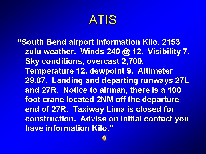 ATIS “South Bend airport information Kilo, 2153 zulu weather. Winds 240 @ 12. Visibility