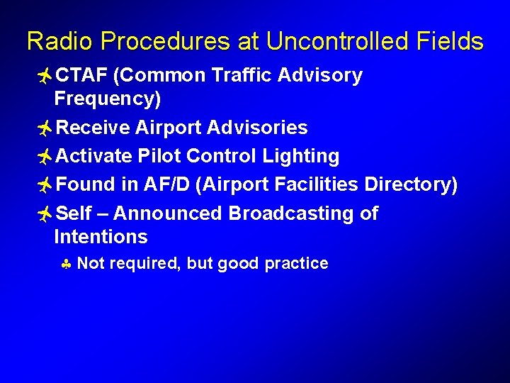 Radio Procedures at Uncontrolled Fields ñCTAF (Common Traffic Advisory Frequency) ñReceive Airport Advisories ñActivate