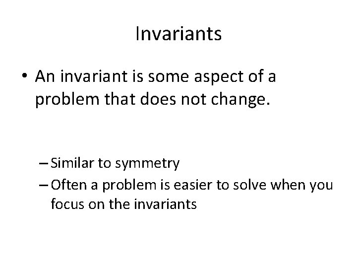 Invariants • An invariant is some aspect of a problem that does not change.