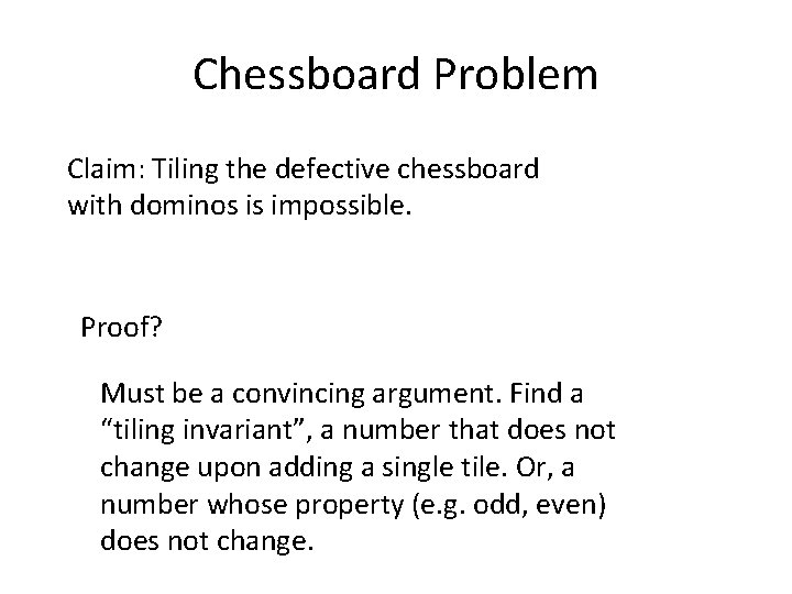Chessboard Problem Claim: Tiling the defective chessboard with dominos is impossible. Proof? Must be