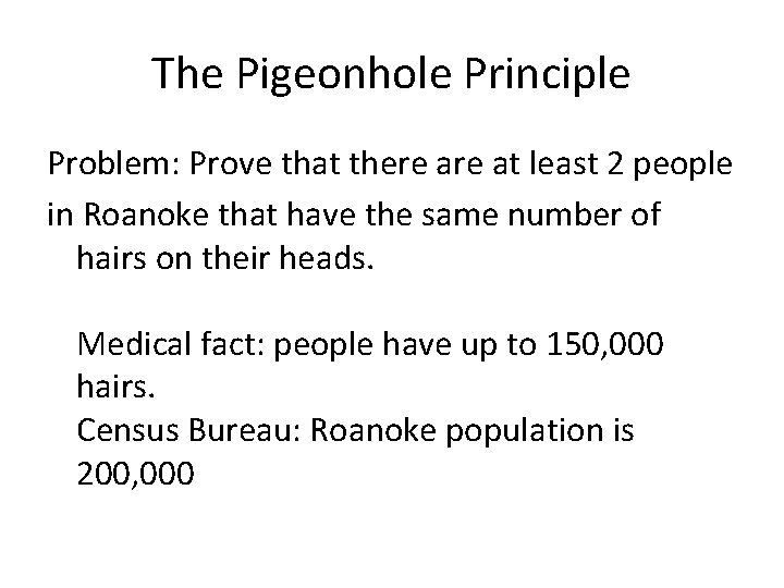The Pigeonhole Principle Problem: Prove that there at least 2 people in Roanoke that