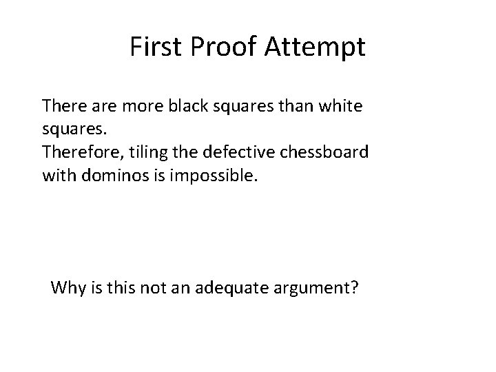 First Proof Attempt There are more black squares than white squares. Therefore, tiling the