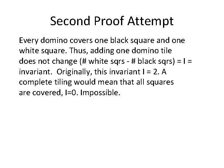 Second Proof Attempt Every domino covers one black square and one white square. Thus,