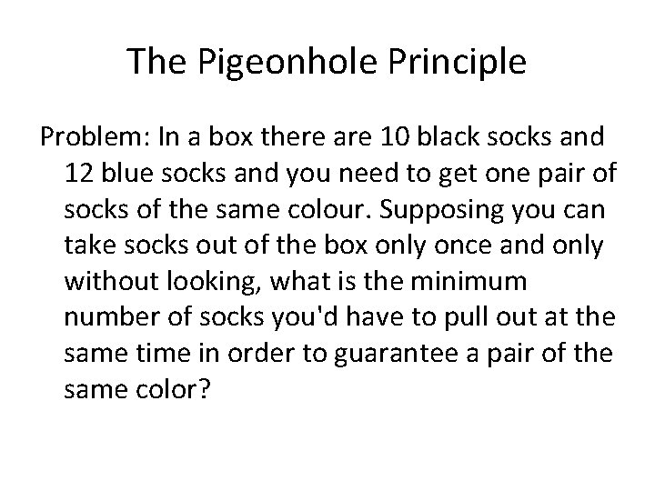 The Pigeonhole Principle Problem: In a box there are 10 black socks and 12