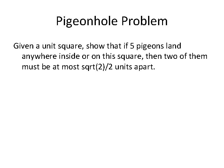 Pigeonhole Problem Given a unit square, show that if 5 pigeons land anywhere inside