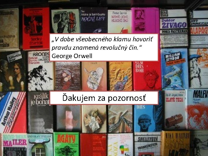 „V dobe všeobecného klamu hovoriť pravdu znamená revolučný čin. “ George Orwell Ďakujem za