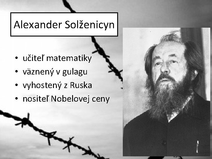 Alexander Solženicyn • • učiteľ matematiky väznený v gulagu vyhostený z Ruska nositeľ Nobelovej