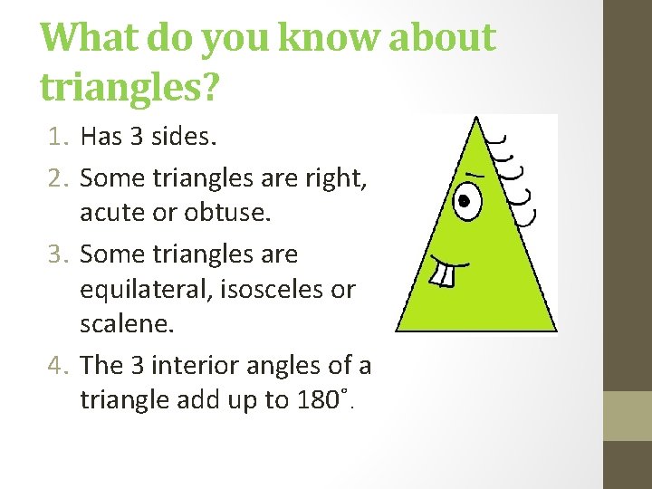 What do you know about triangles? 1. Has 3 sides. 2. Some triangles are