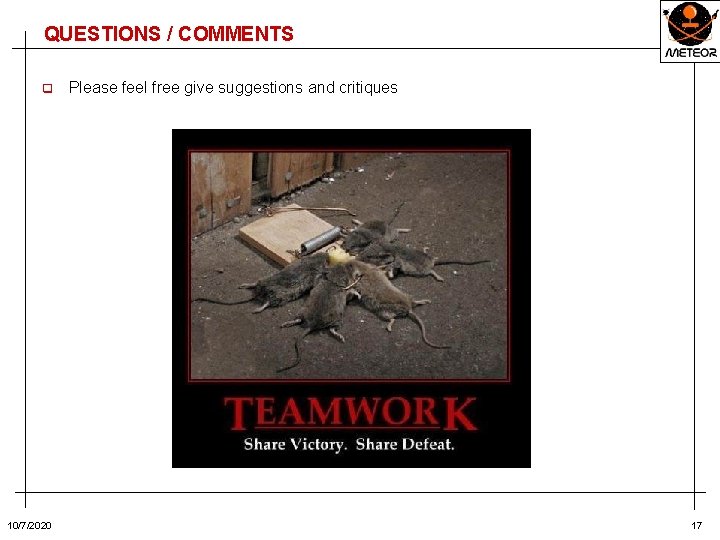 QUESTIONS / COMMENTS q 10/7/2020 Please feel free give suggestions and critiques 17 