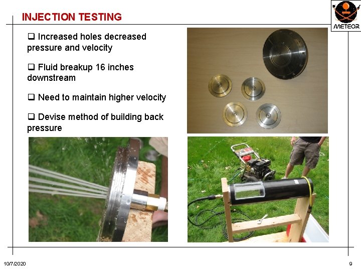 INJECTION TESTING q Increased holes decreased pressure and velocity q Fluid breakup 16 inches