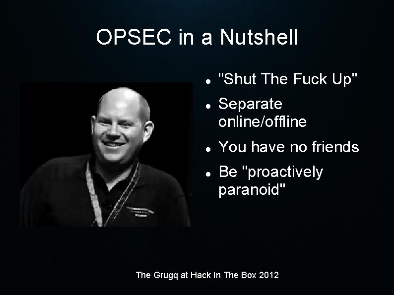OPSEC in a Nutshell "Shut The Fuck Up" Separate online/offline You have no friends