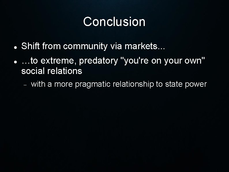 Conclusion Shift from community via markets. . . …to extreme, predatory "you're on your