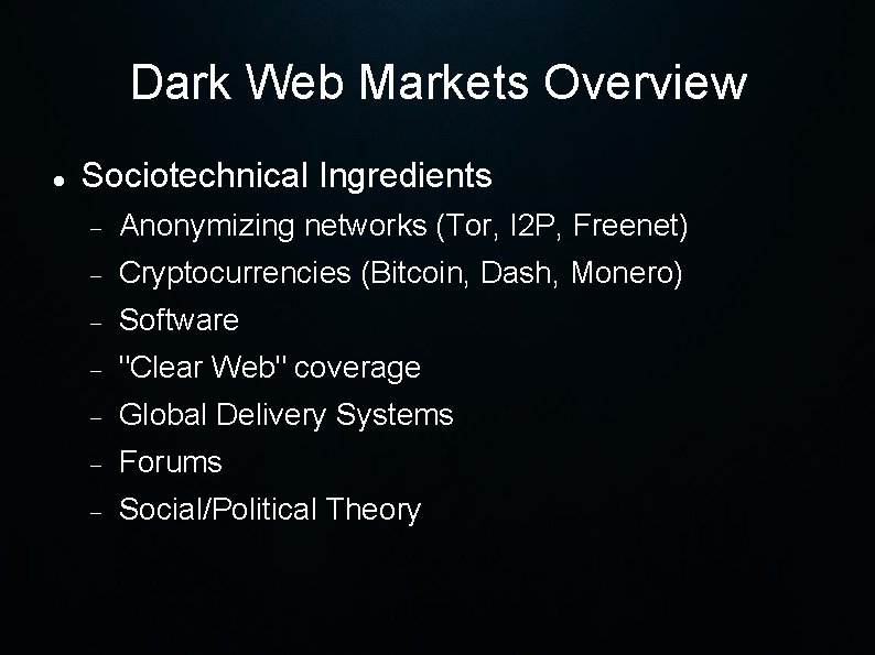 Dark Web Markets Overview Sociotechnical Ingredients Anonymizing networks (Tor, I 2 P, Freenet) Cryptocurrencies