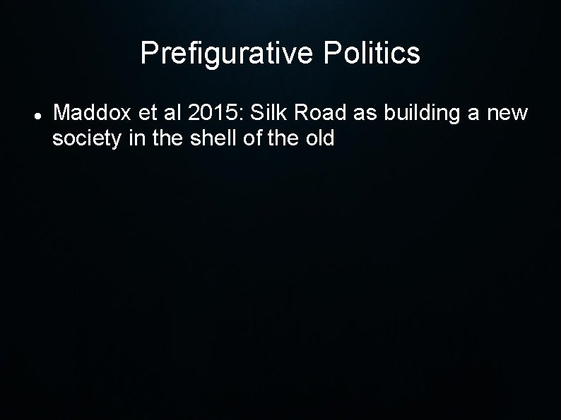 Prefigurative Politics Maddox et al 2015: Silk Road as building a new society in