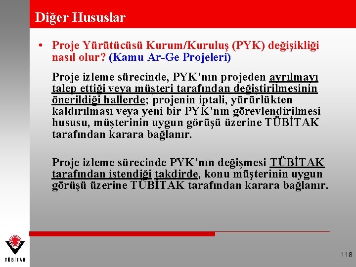 Diğer Hususlar • Proje Yürütücüsü Kurum/Kuruluş (PYK) değişikliği nasıl olur? (Kamu Ar-Ge Projeleri) Proje