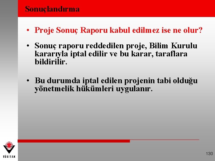 Sonuçlandırma • Proje Sonuç Raporu kabul edilmez ise ne olur? • Sonuç raporu reddedilen