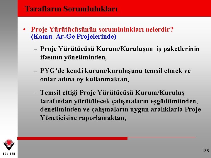 Tarafların Sorumlulukları • Proje Yürütücüsünün sorumlulukları nelerdir? (Kamu Ar-Ge Projelerinde) – Proje Yürütücüsü Kurum/Kuruluşun