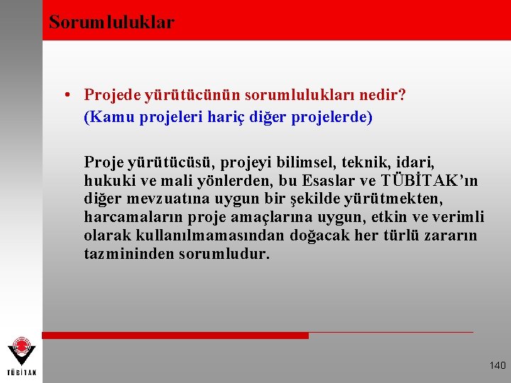 Sorumluluklar • Projede yürütücünün sorumlulukları nedir? (Kamu projeleri hariç diğer projelerde) Proje yürütücüsü, projeyi