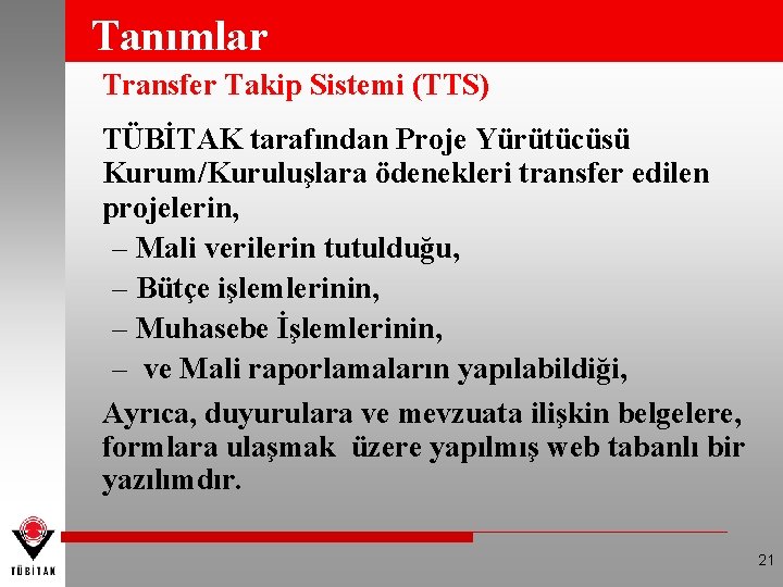 Tanımlar Transfer Takip Sistemi (TTS) TÜBİTAK tarafından Proje Yürütücüsü Kurum/Kuruluşlara ödenekleri transfer edilen projelerin,