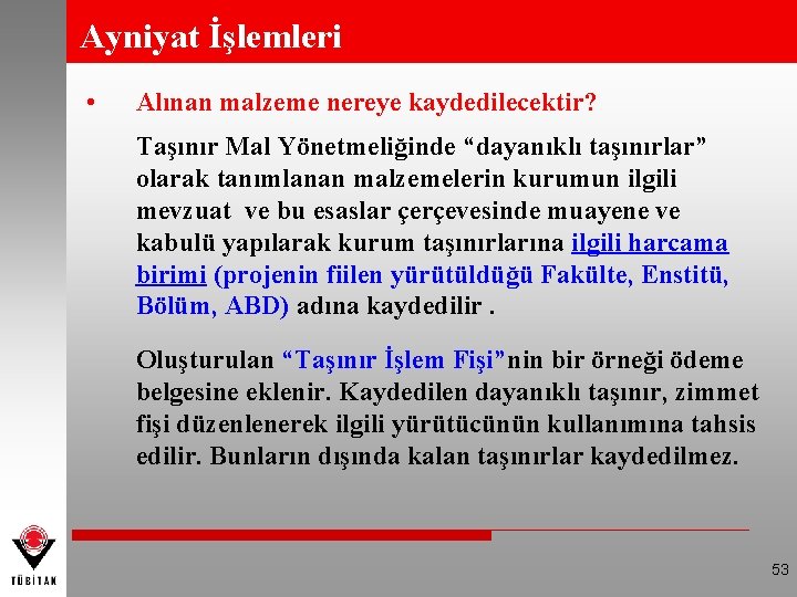 Ayniyat İşlemleri • Alınan malzeme nereye kaydedilecektir? Taşınır Mal Yönetmeliğinde “dayanıklı taşınırlar” olarak tanımlanan