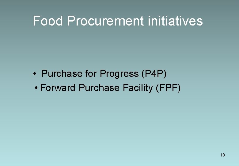 Food Procurement initiatives • Purchase for Progress (P 4 P) • Forward Purchase Facility