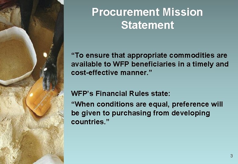 Procurement Mission Statement “To ensure that appropriate commodities are available to WFP beneficiaries in