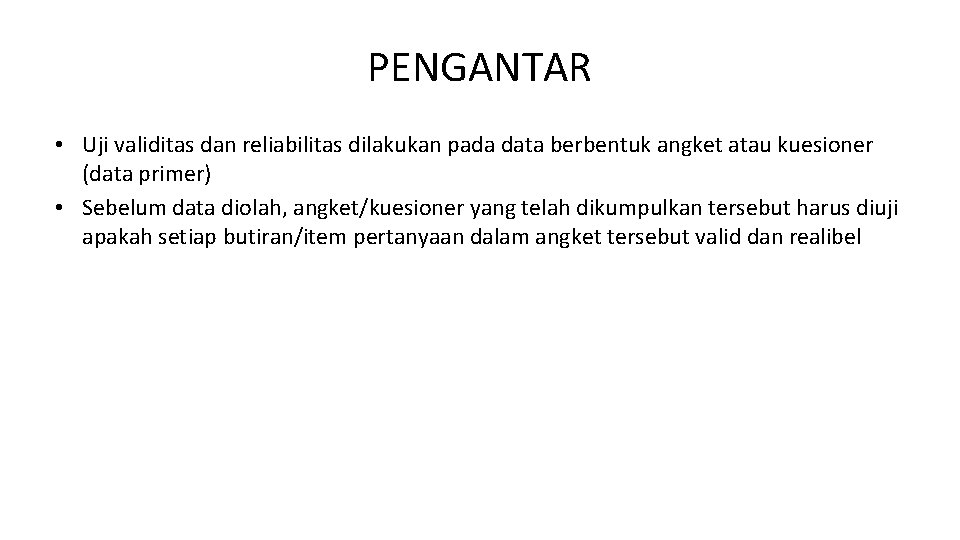 PENGANTAR • Uji validitas dan reliabilitas dilakukan pada data berbentuk angket atau kuesioner (data