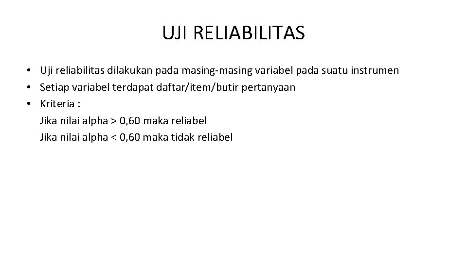 UJI RELIABILITAS • Uji reliabilitas dilakukan pada masing-masing variabel pada suatu instrumen • Setiap