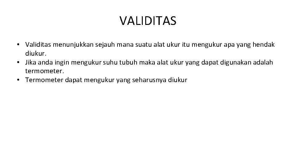 VALIDITAS • Validitas menunjukkan sejauh mana suatu alat ukur itu mengukur apa yang hendak