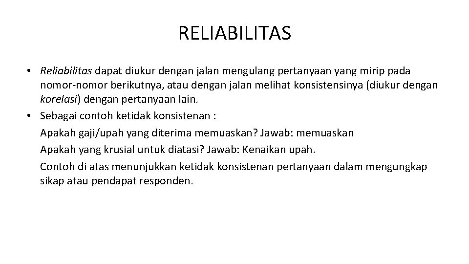 RELIABILITAS • Reliabilitas dapat diukur dengan jalan mengulang pertanyaan yang mirip pada nomor-nomor berikutnya,