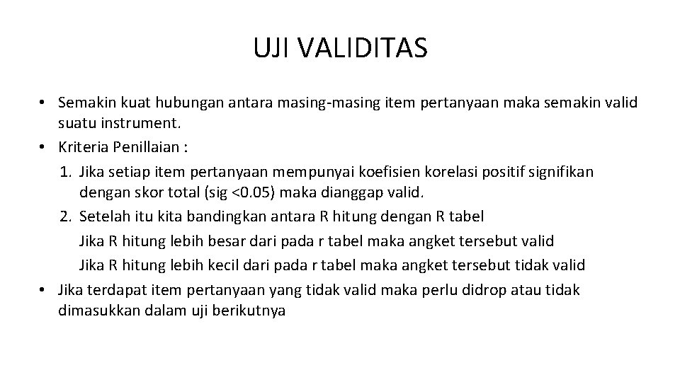 UJI VALIDITAS • Semakin kuat hubungan antara masing-masing item pertanyaan maka semakin valid suatu