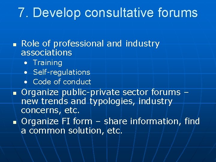 7. Develop consultative forums n Role of professional and industry associations • Training •
